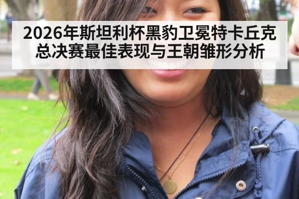 2026年斯坦利杯黑豹卫冕特卡丘克总决赛最佳表现与王朝雏形分析