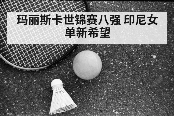 玛丽斯卡世锦赛八强 印尼女单新希望