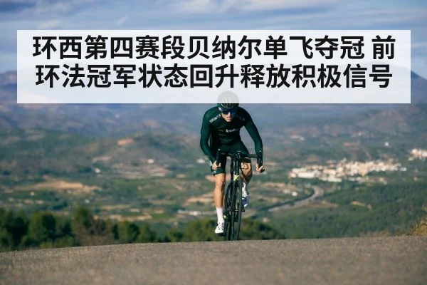 环西第四赛段贝纳尔单飞夺冠 前环法冠军状态回升释放积极信号